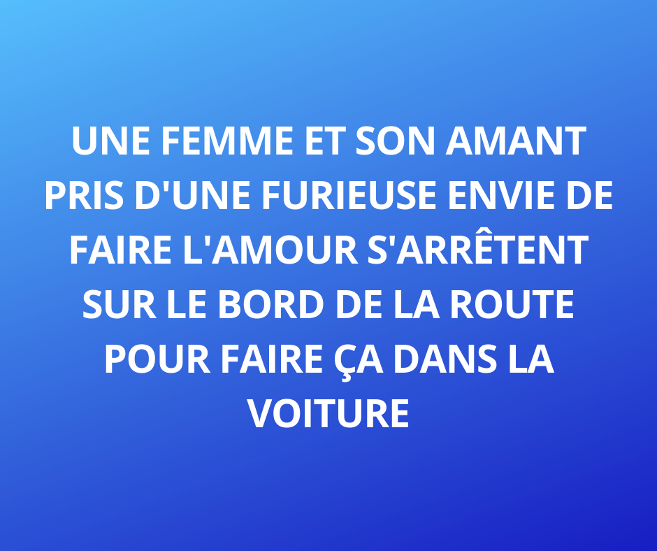 Blague drôle olé olé du jour pris d'une envie pressante, une femme et son amant s'arrêtent