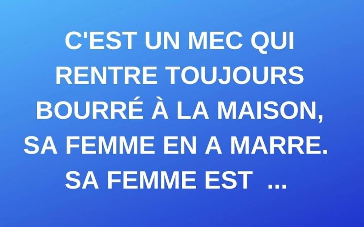 Blague du jour : C'est un mec qui rentre toujours bourré à la maison