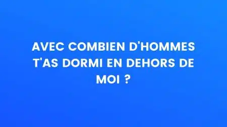 Avec combien d'hommes t'as dormi en dehors de moi