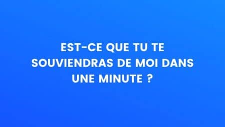 Est-ce que tu te souviendras de moi dans une minute