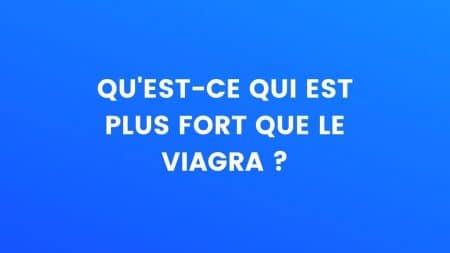Qu'est-ce qui est plus fort que le viagra