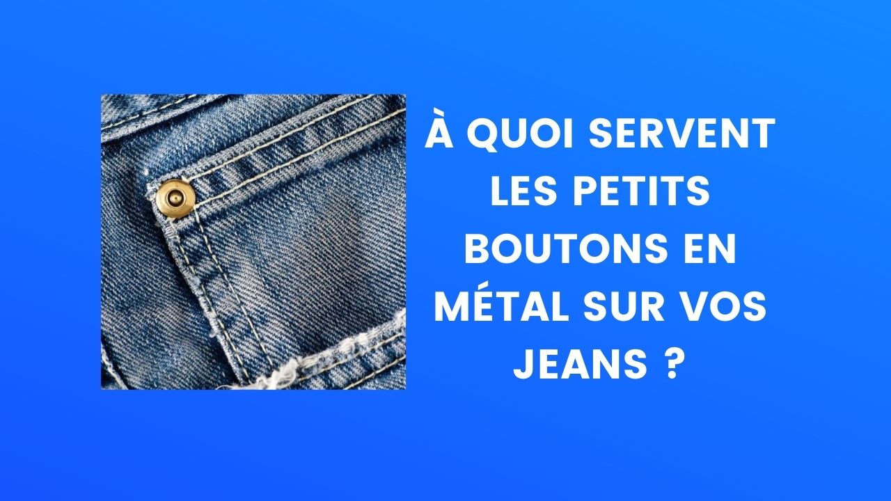 A quoi servent les petits boutons en métal sur les jeans ?