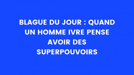 Blague du jour : Quand un homme ivre pense avoir des superpouvoirs