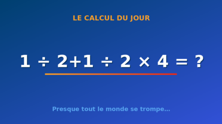 Le calcul du jour : 1 ÷ 2+1 ÷ 2 × 4 — vendredi 10 juillet 2026
