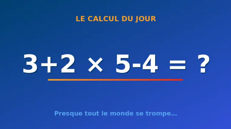 Le calcul du jour : 3+2 × 5-4 — vendredi 17 juillet 2026